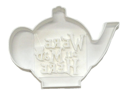 We're All Mad Here Alice in Wonderland Tea Party Cookie Cutter USA Made PR2506